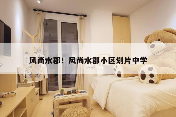 风尚水郡!风尚水郡小区划片中学